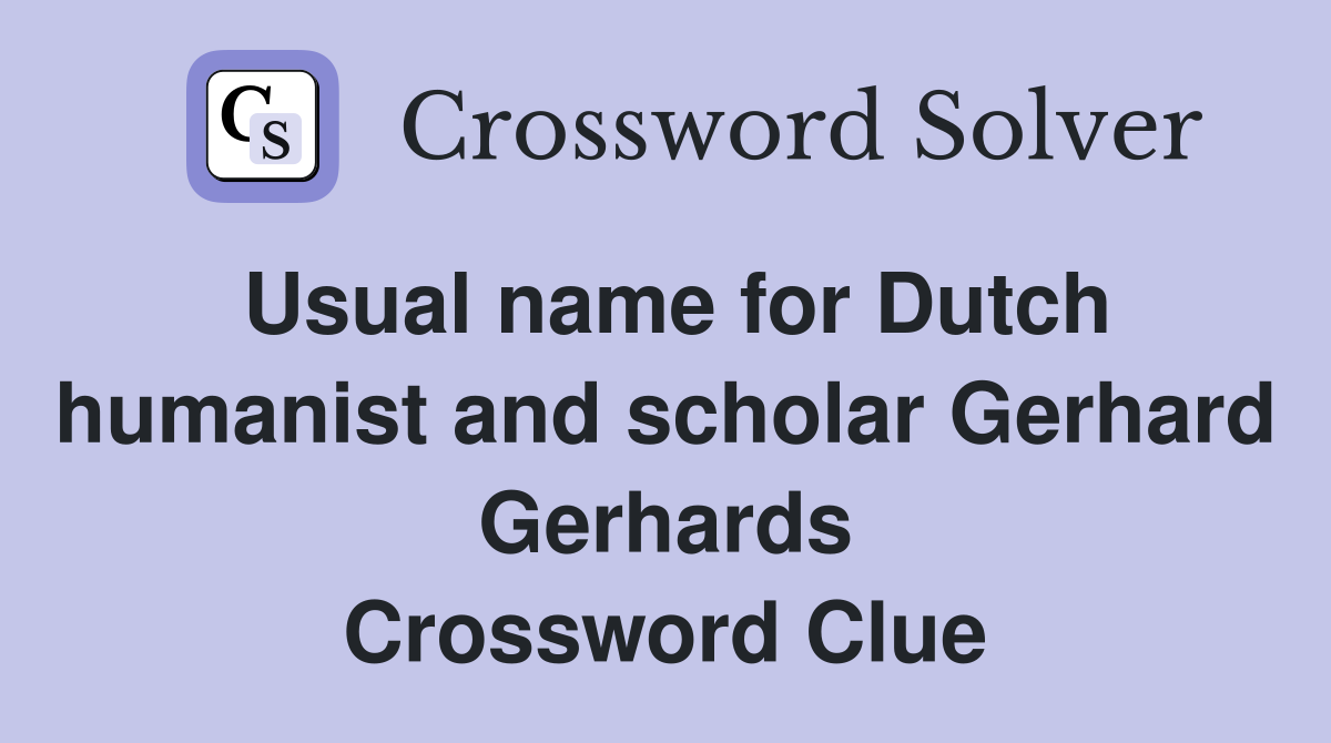 Usual name for Dutch humanist and scholar Gerhard Gerhards Crossword Clue