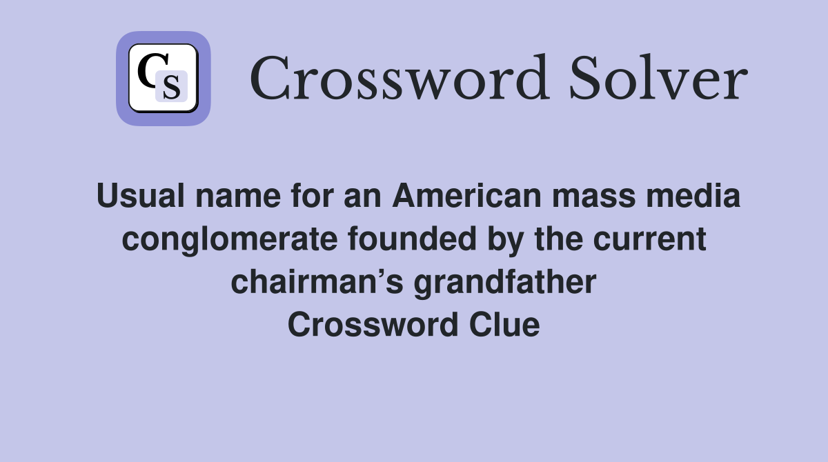 Usual name for an American mass media conglomerate founded by the current chairman’s grandfather Crossword Clue