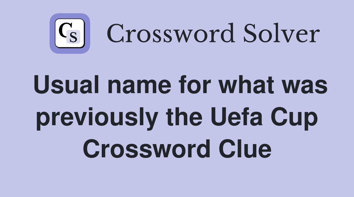 Usual name for what was previously the Uefa Cup Crossword Clue