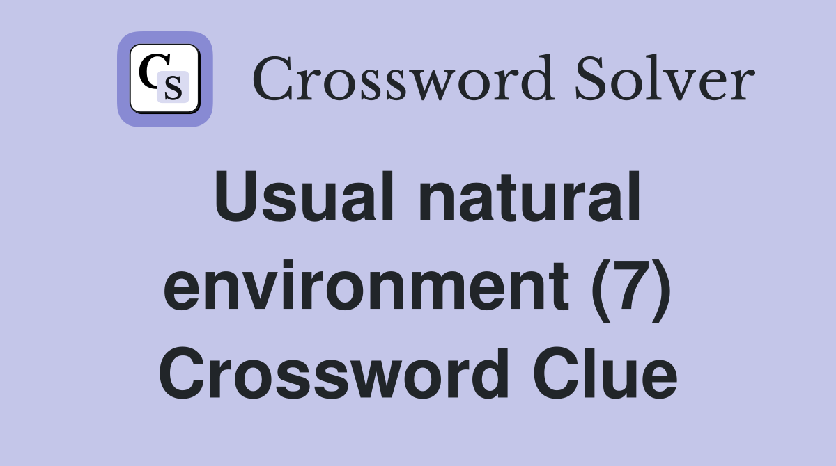 Usual natural environment (7) Crossword Clue