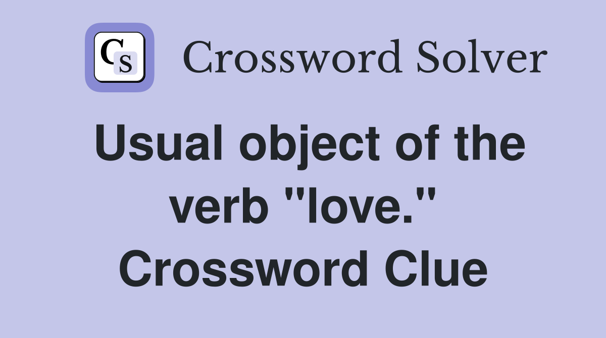 Usual object of the verb "love." Crossword Clue