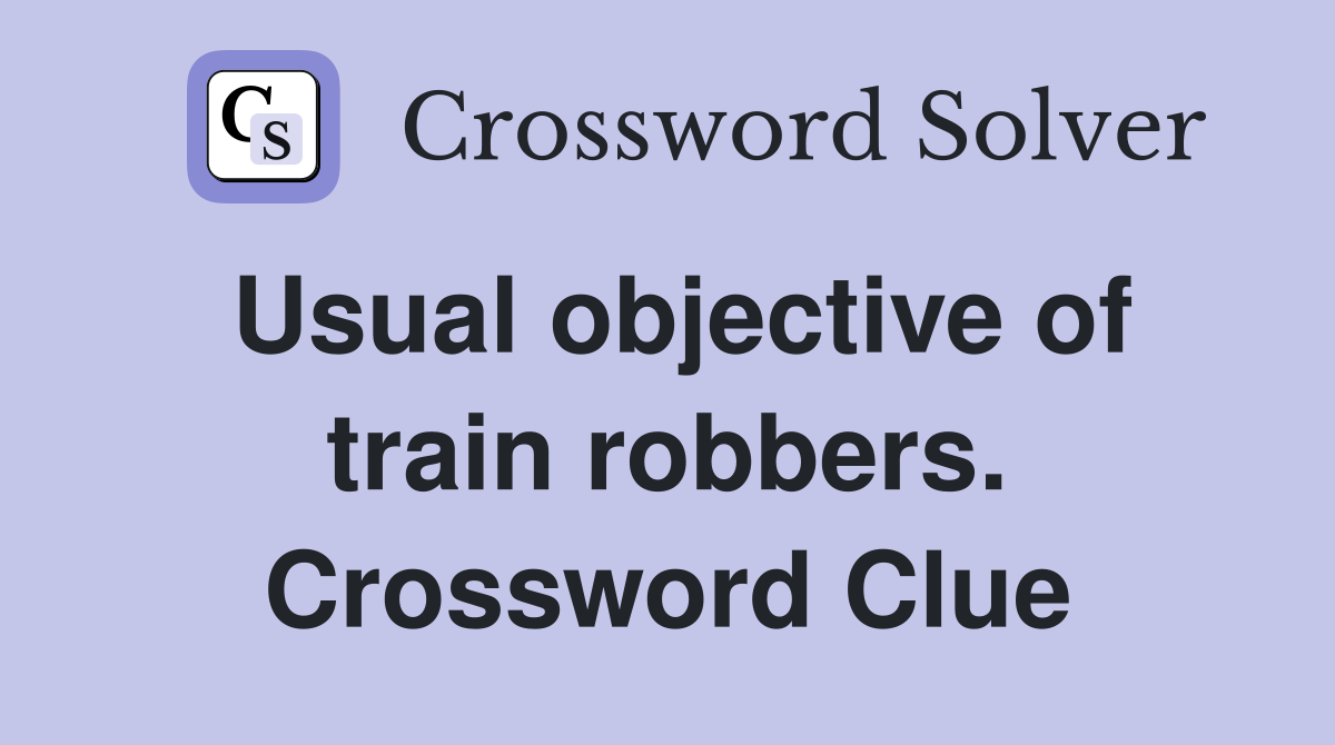 Usual objective of train robbers. Crossword Clue