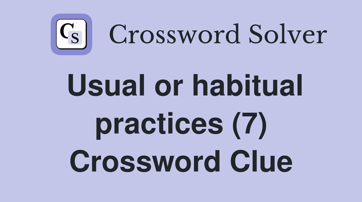 Usual or habitual practices (7) Crossword Clue