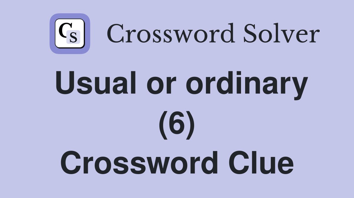Usual or ordinary (6) Crossword Clue