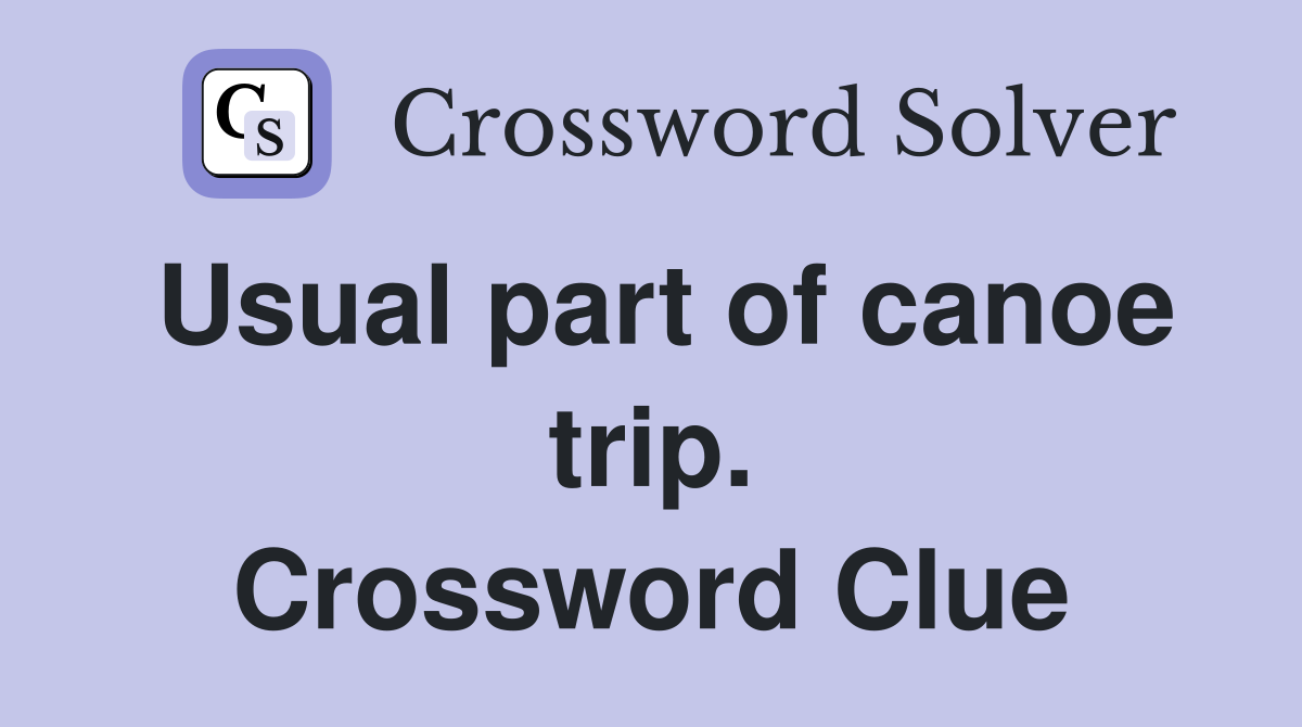 Usual part of canoe trip. Crossword Clue