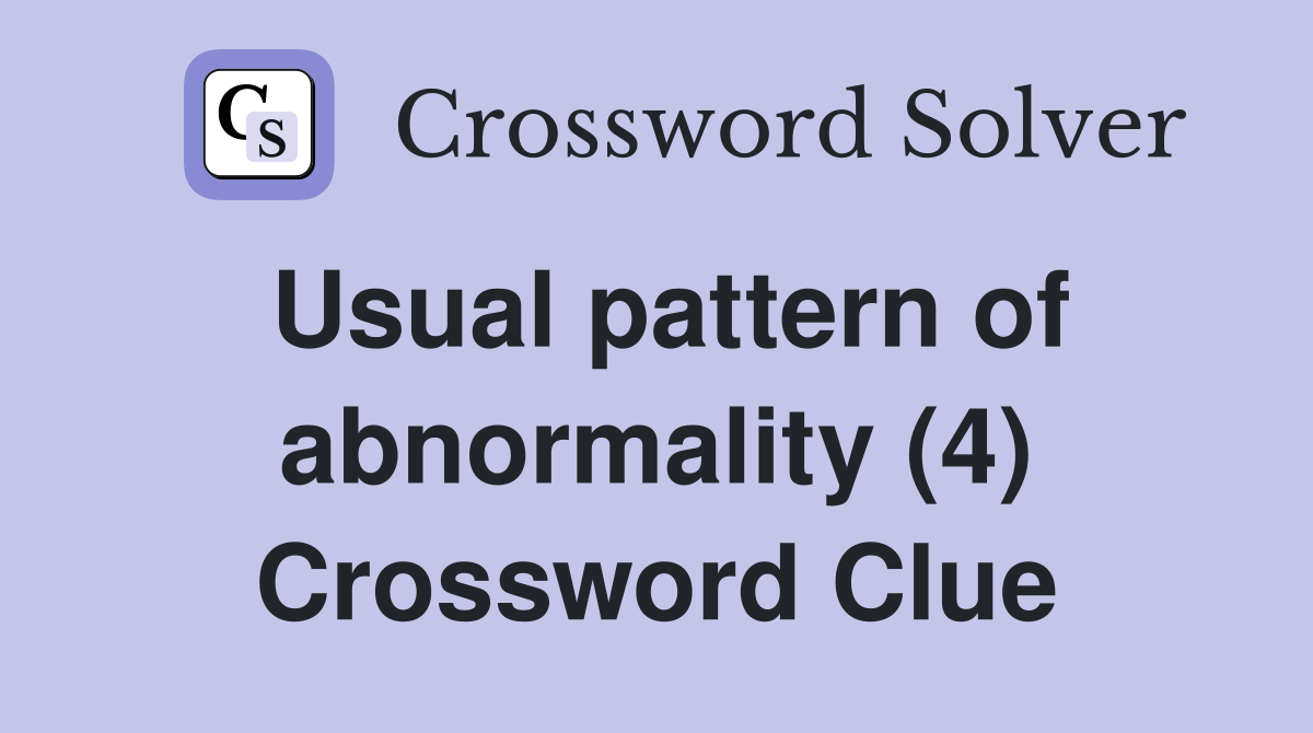 Usual pattern of abnormality (4) Crossword Clue