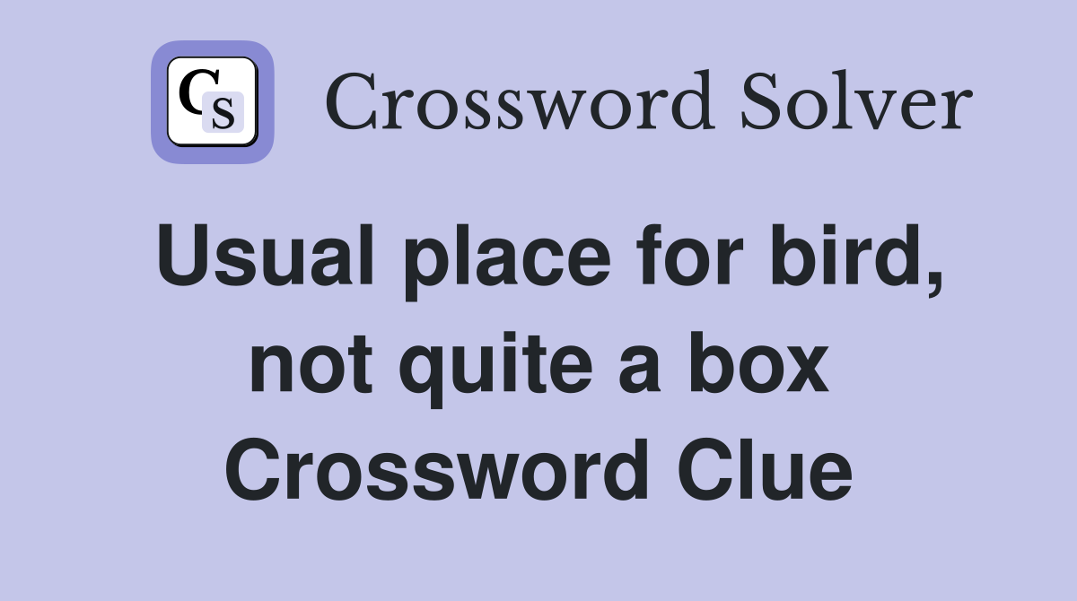 Usual place for bird, not quite a box Crossword Clue