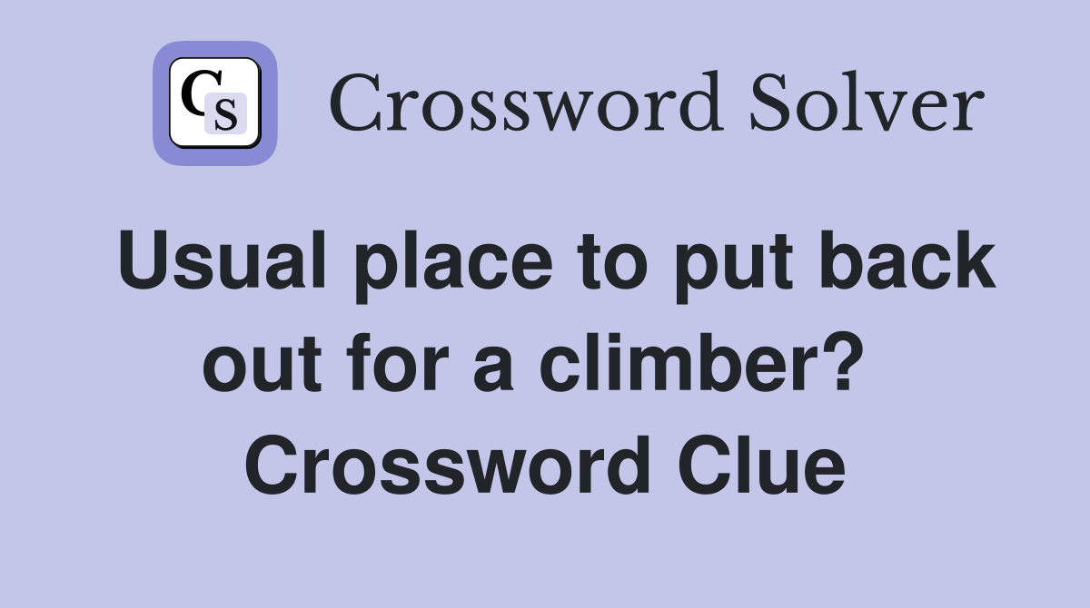 Usual place to put back out for a climber?  Crossword Clue