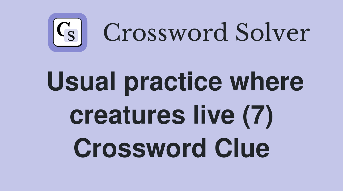 Usual practice where creatures live (7) Crossword Clue