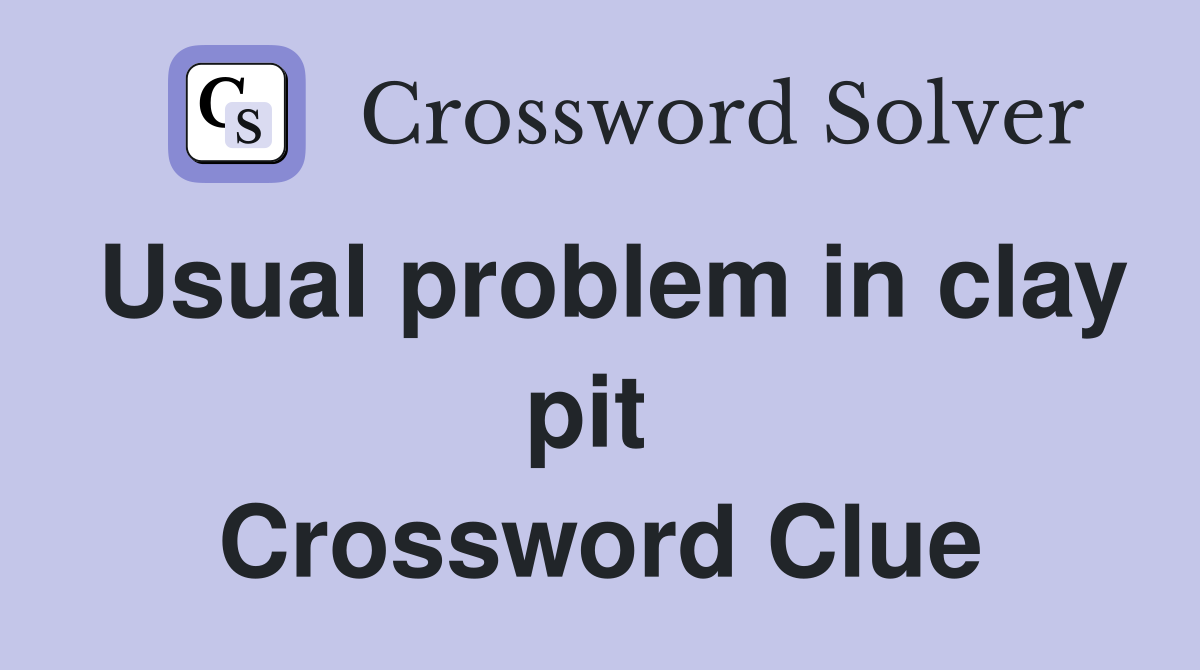 Usual problem in clay pit  Crossword Clue