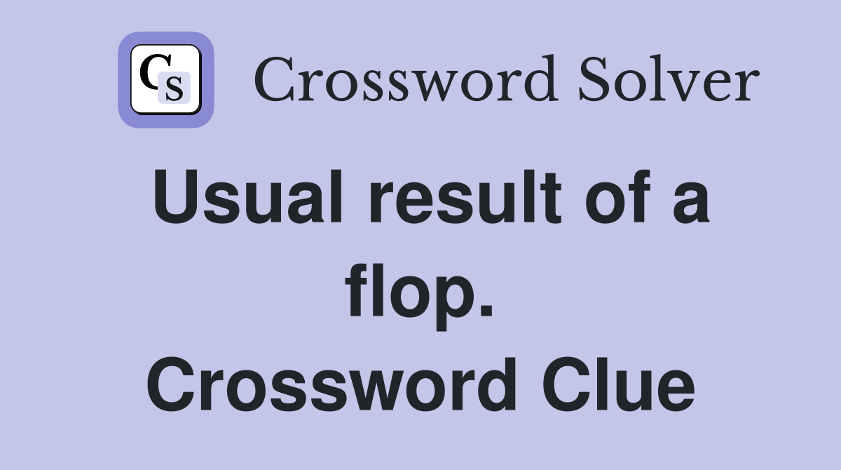 Usual result of a flop. Crossword Clue