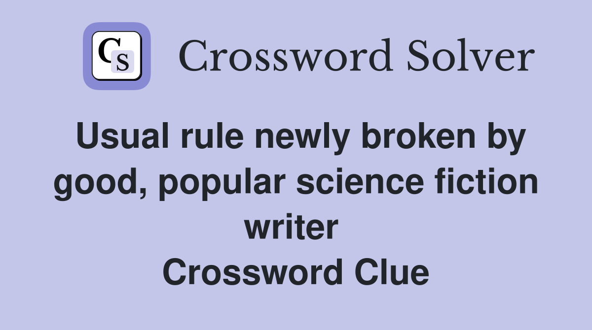 Usual rule newly broken by good, popular science fiction writer  Crossword Clue