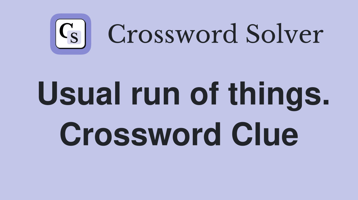 Usual run of things. Crossword Clue