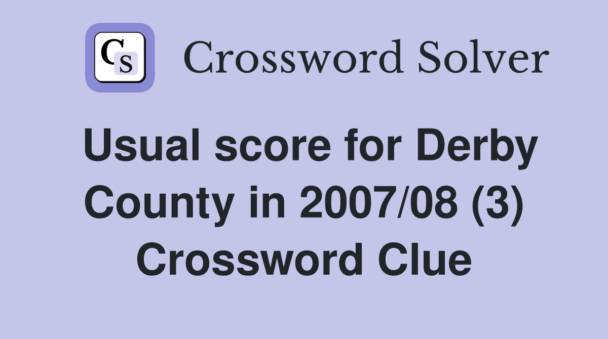 Usual score for Derby County in 2007/08 (3) Crossword Clue