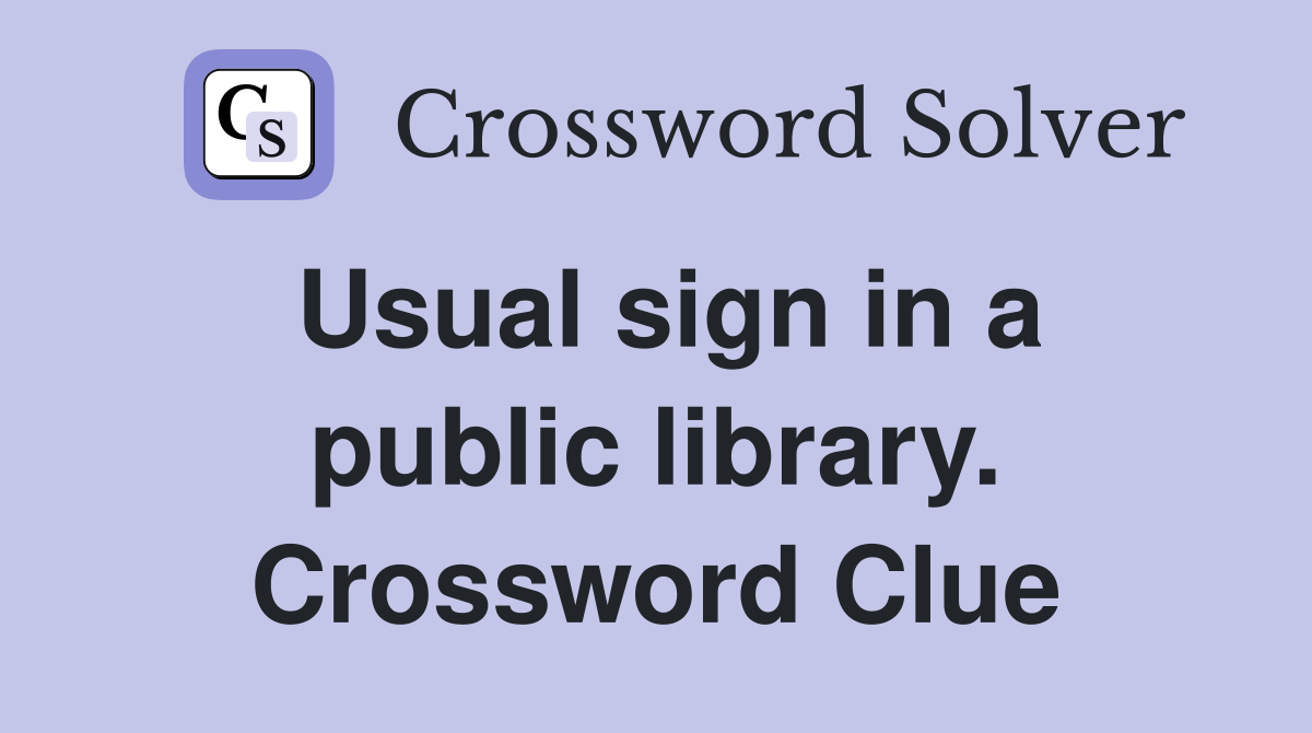 Usual sign in a public library. Crossword Clue
