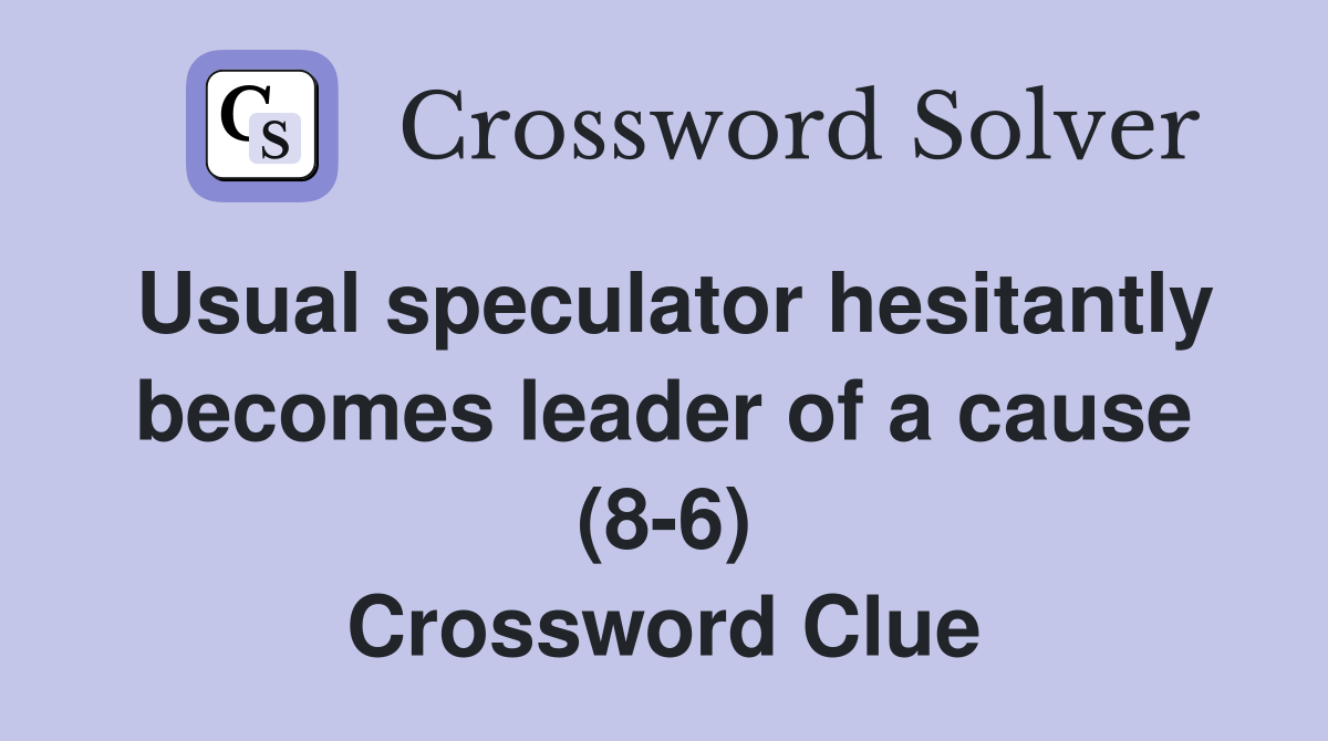 Usual speculator hesitantly becomes leader of a cause (8-6) Crossword Clue