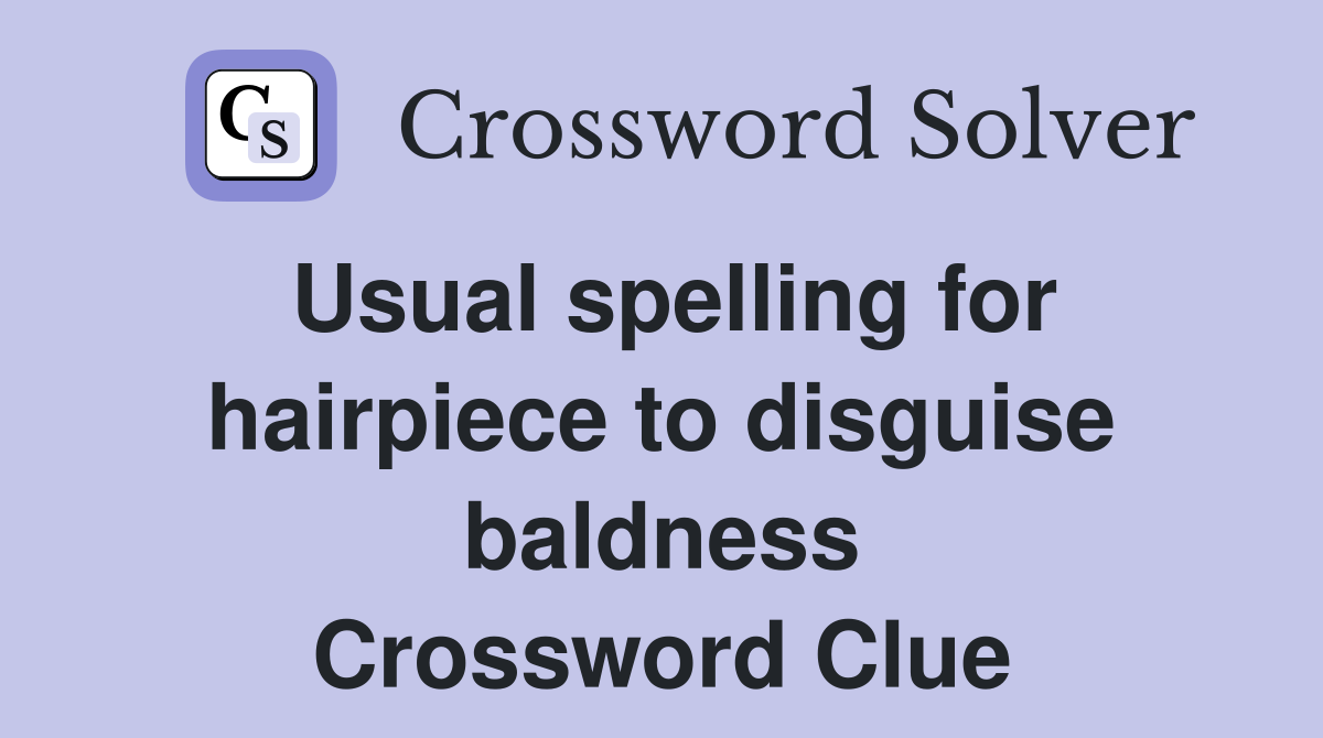 Usual spelling for hairpiece to disguise baldness Crossword Clue