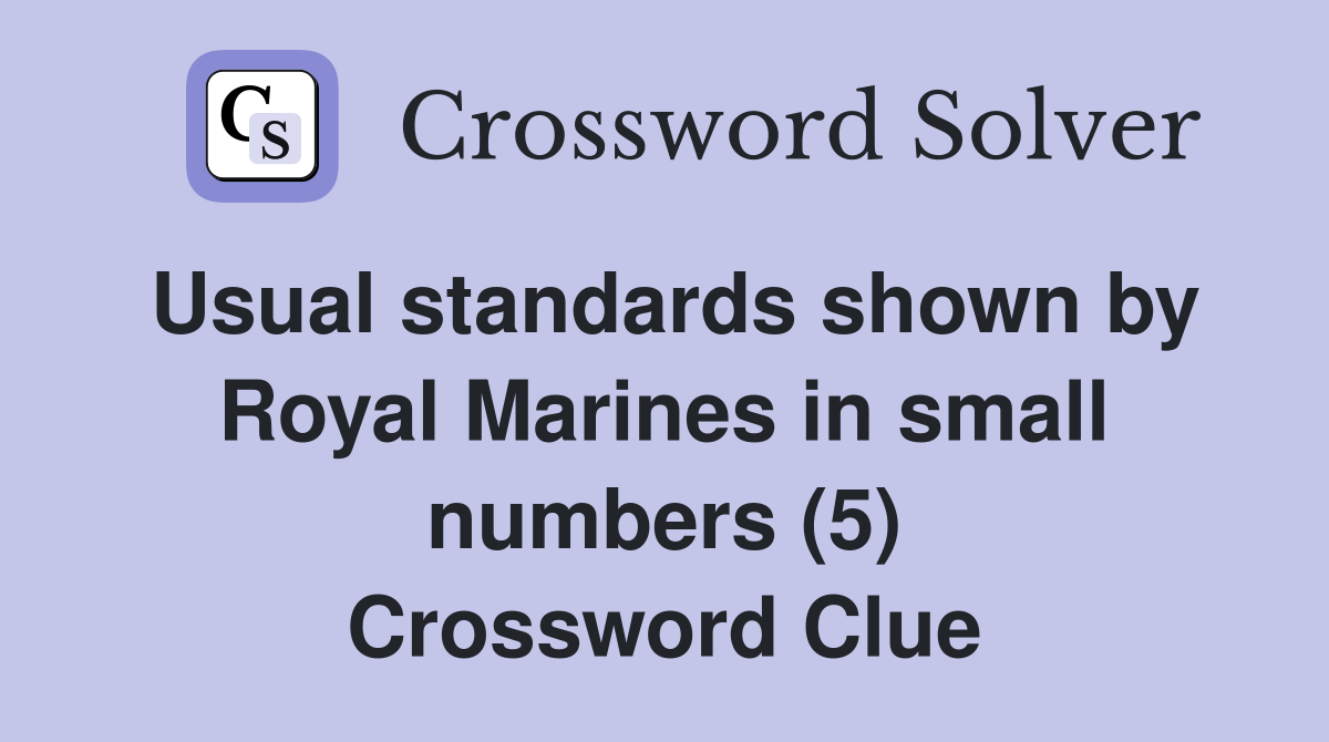 Usual standards shown by Royal Marines in small numbers (5) Crossword Clue