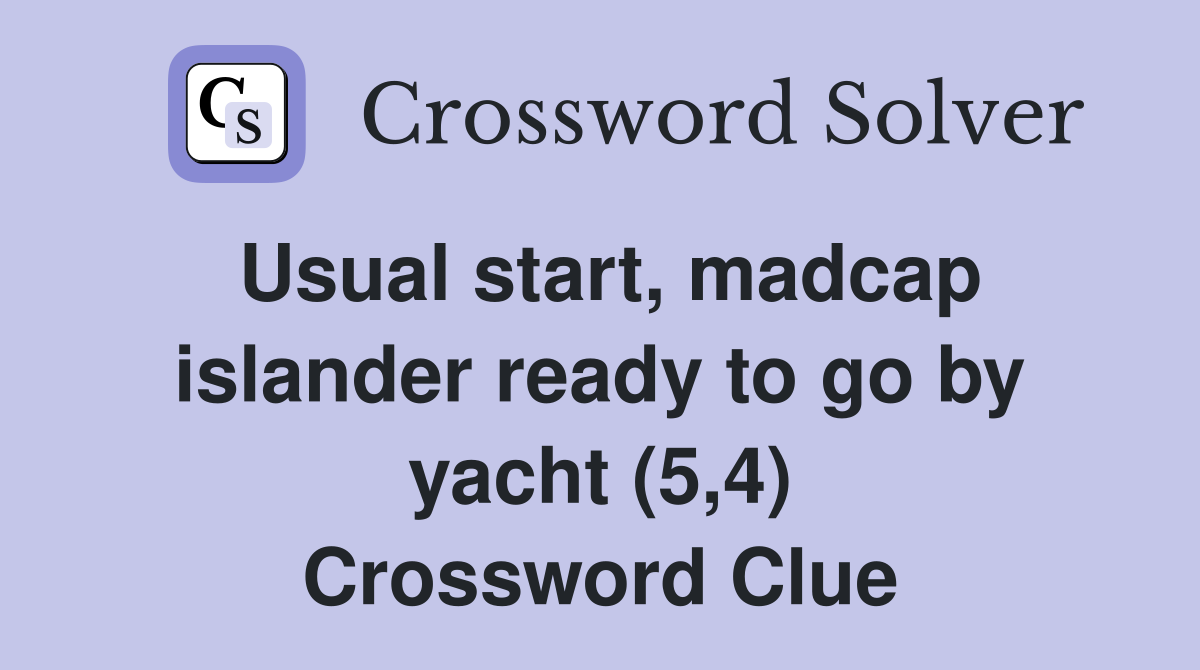 Usual start, madcap islander ready to go by yacht (5,4) Crossword Clue
