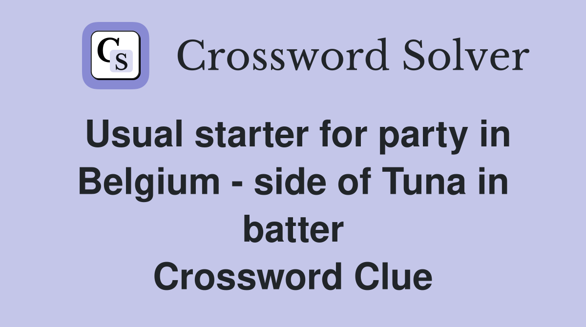 Usual starter for party in Belgium - side of Tuna in batter Crossword Clue