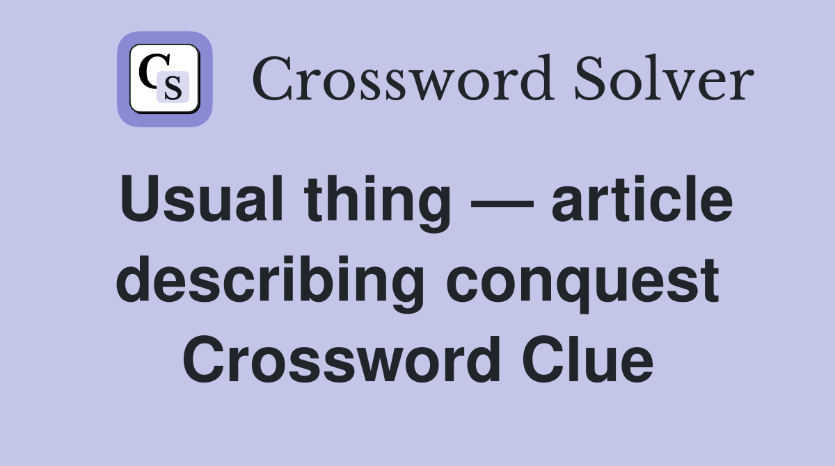 Usual thing — article describing conquest Crossword Clue