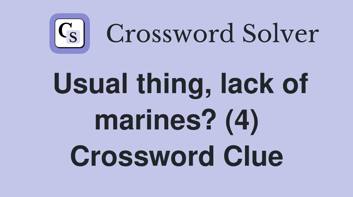 Usual thing, lack of marines? (4) Crossword Clue