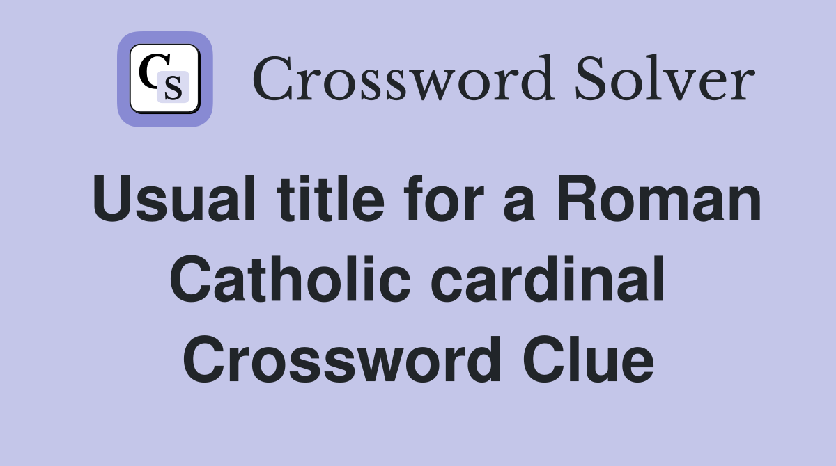 Usual title for a Roman Catholic cardinal Crossword Clue Answers
