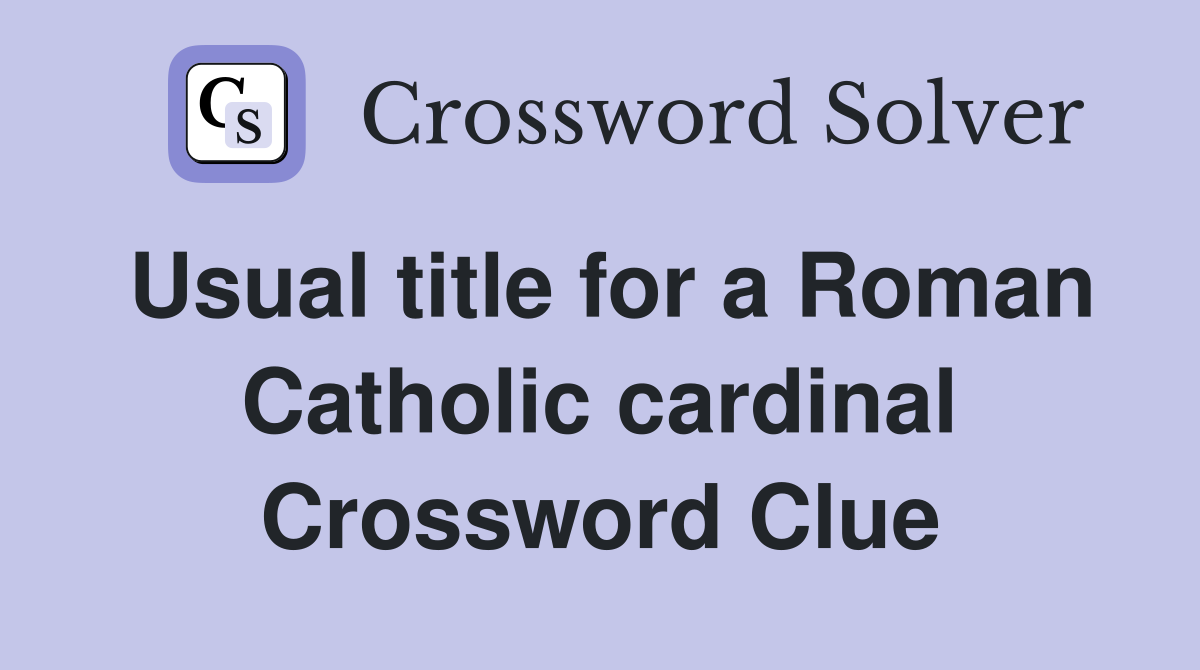 Usual title for a Roman Catholic cardinal Crossword Clue