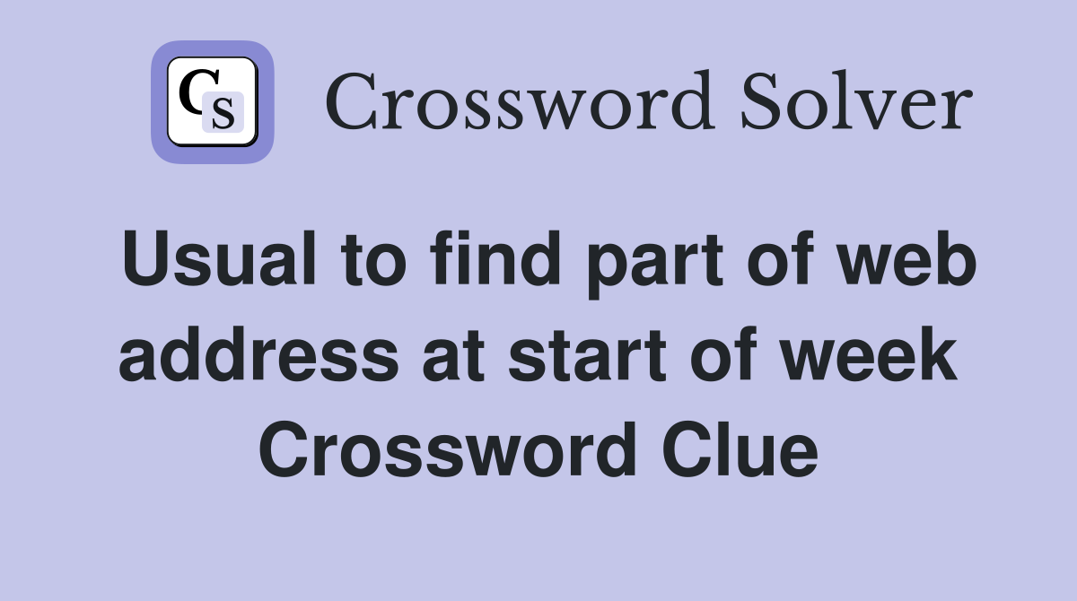 Usual to find part of web address at start of week Crossword Clue