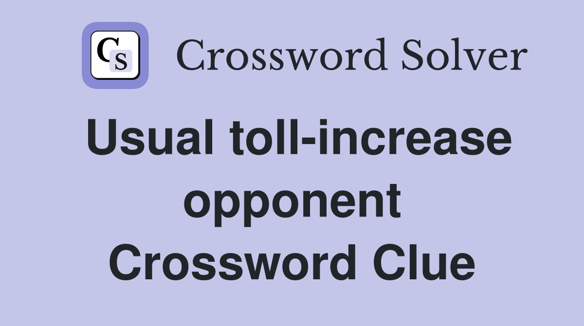 Usual toll-increase opponent Crossword Clue