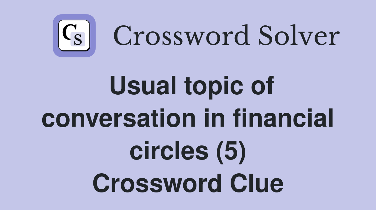 Usual topic of conversation in financial circles (5) Crossword Clue