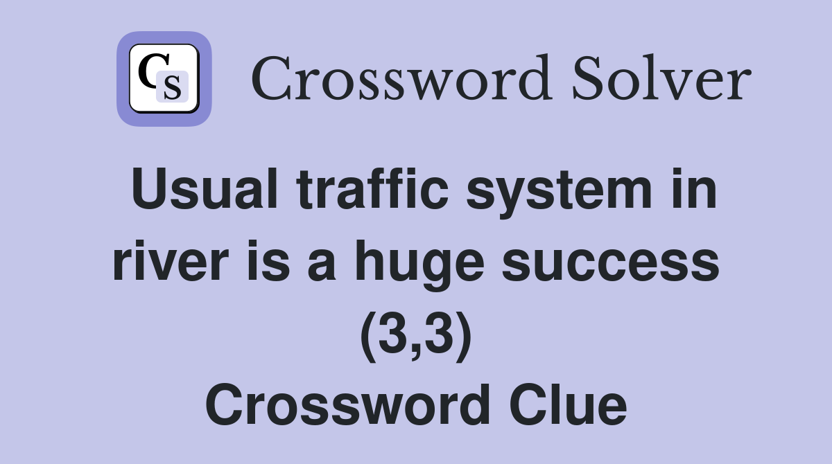 Usual traffic system in river is a huge success (3,3) Crossword Clue