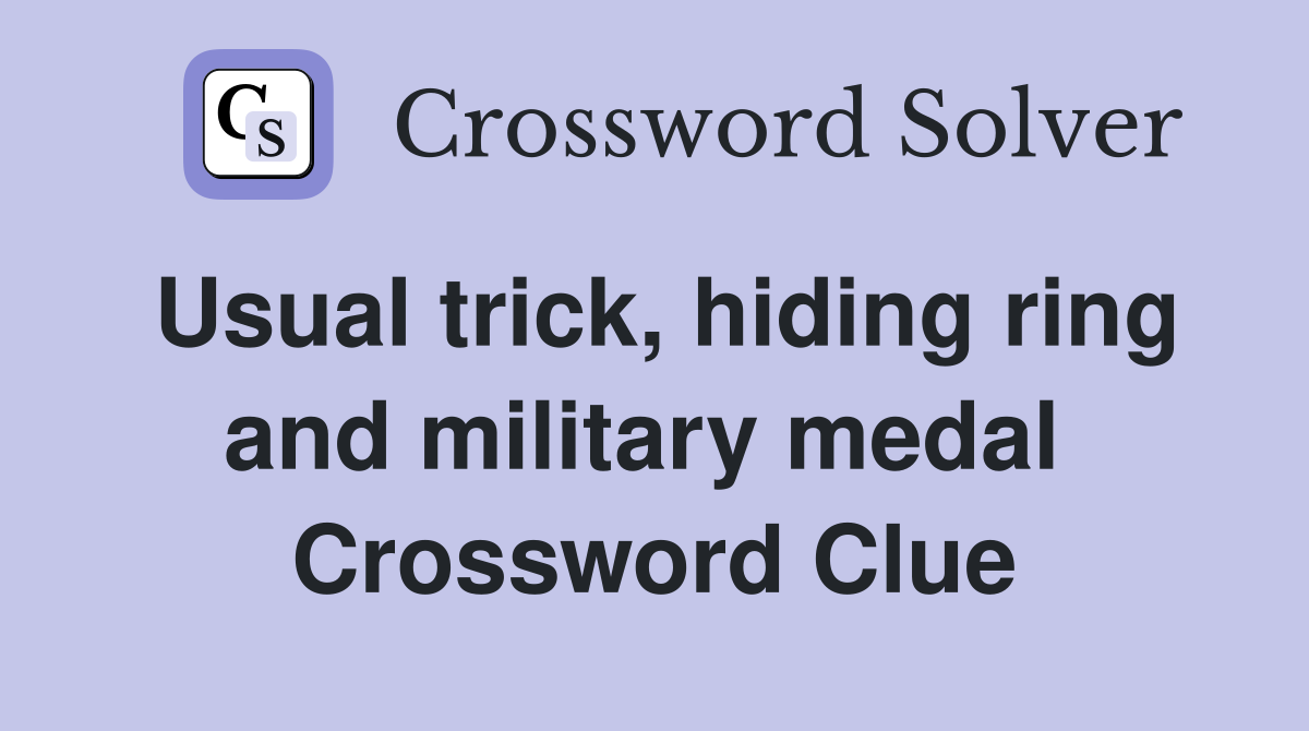 Usual trick, hiding ring and military medal  Crossword Clue