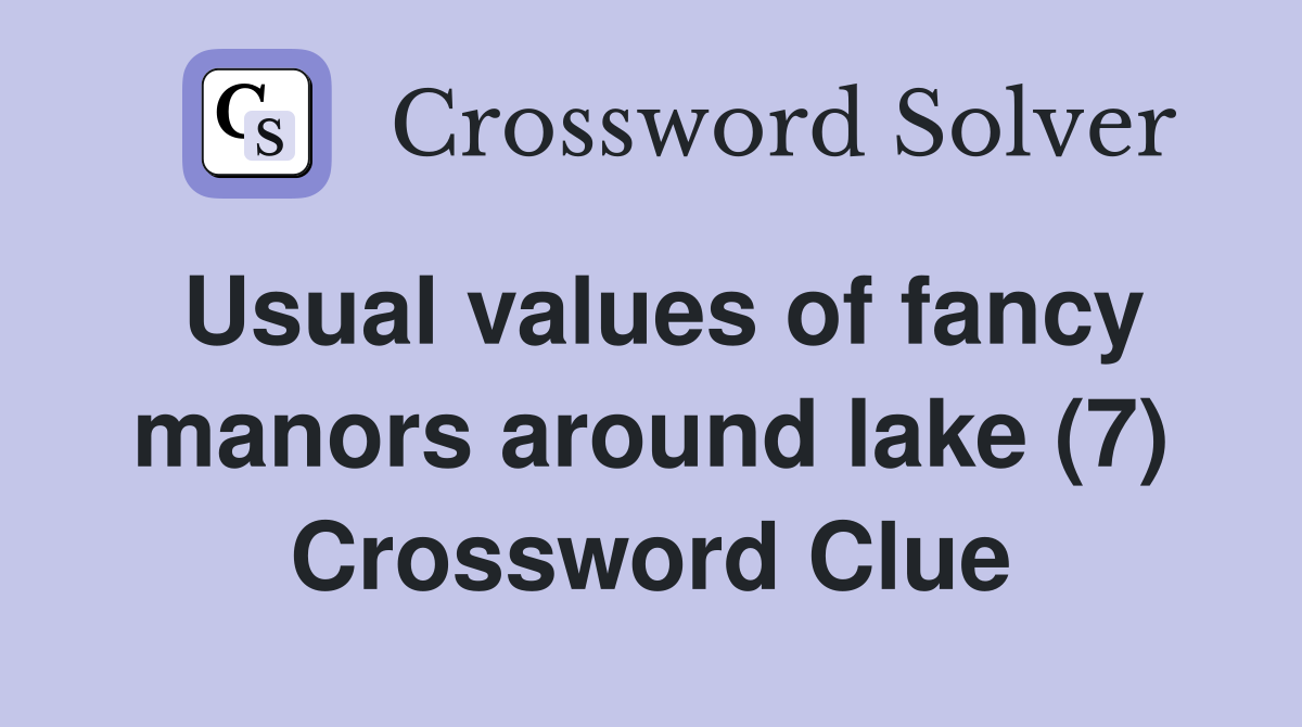 Usual values of fancy manors around lake (7) Crossword Clue