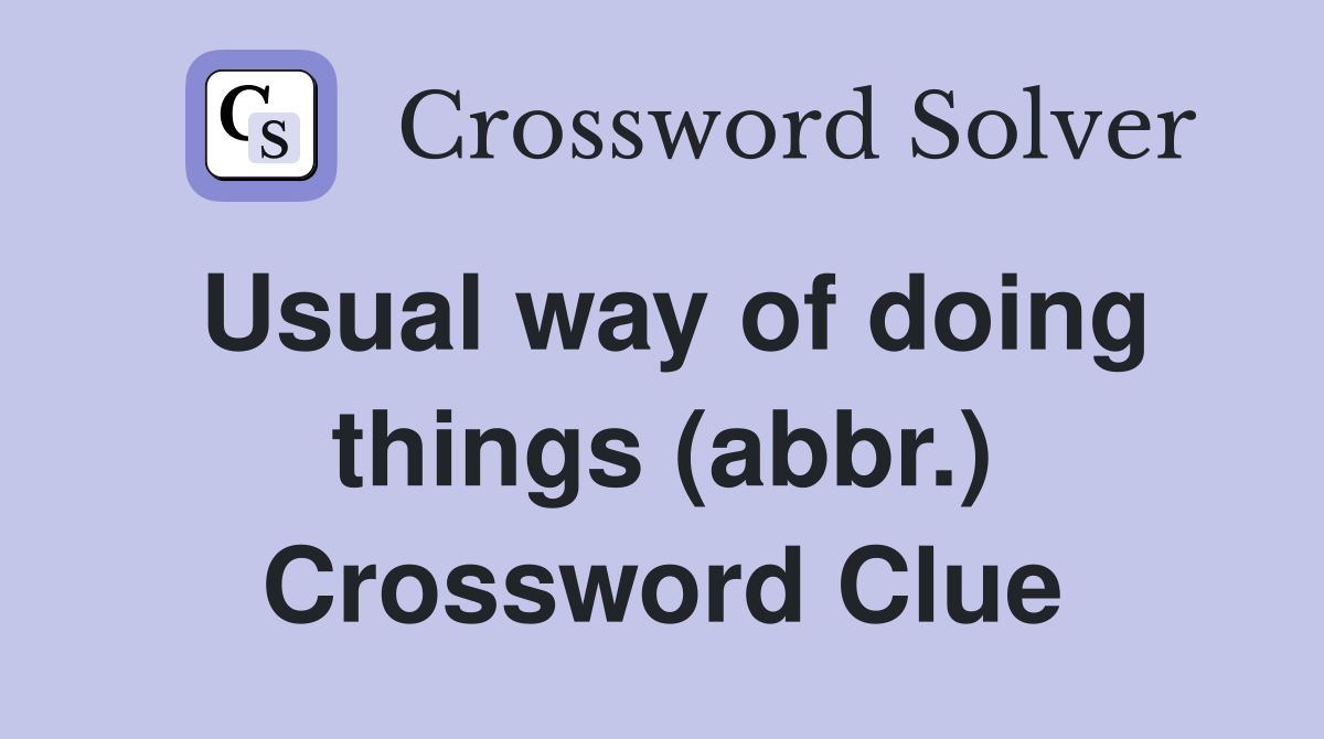 Usual way of doing things (abbr.) Crossword Clue