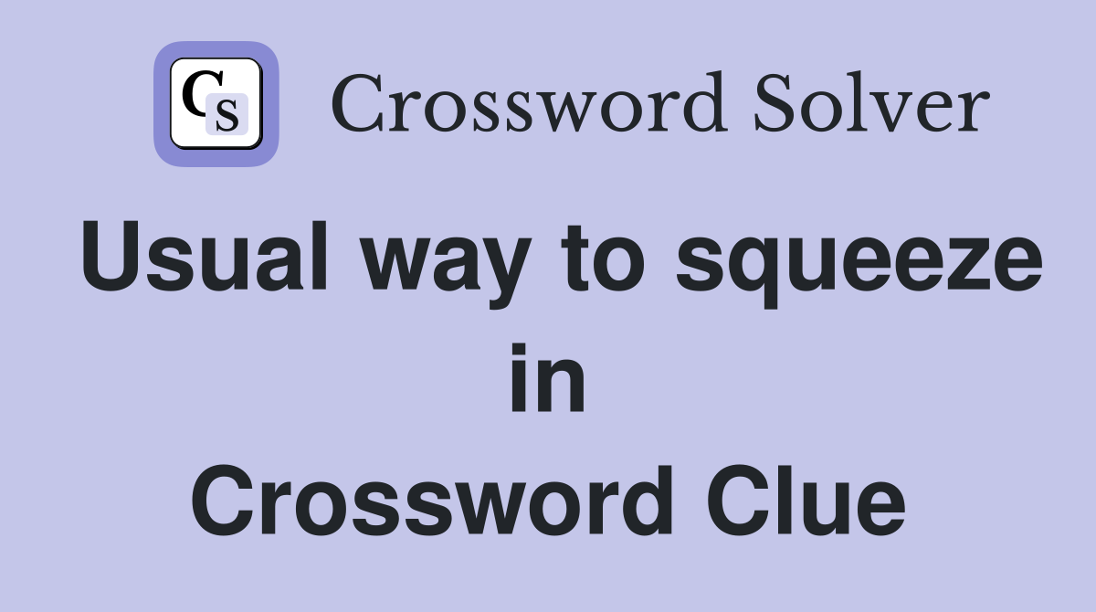 Usual way to squeeze in Crossword Clue