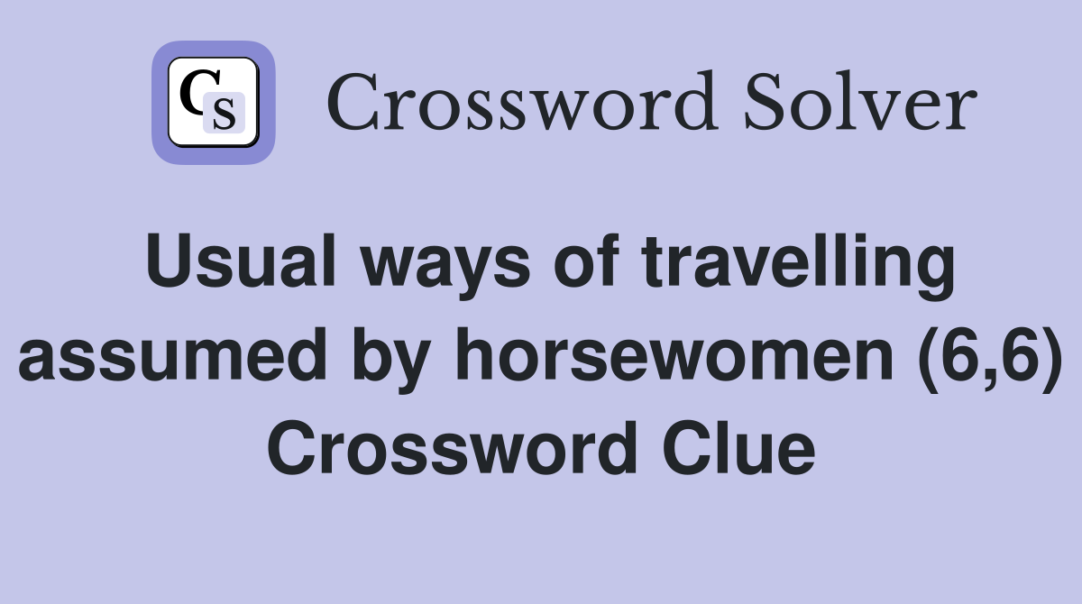 Usual ways of travelling assumed by horsewomen (6,6) Crossword Clue
