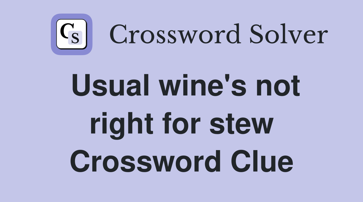 Usual wine's not right for stew Crossword Clue