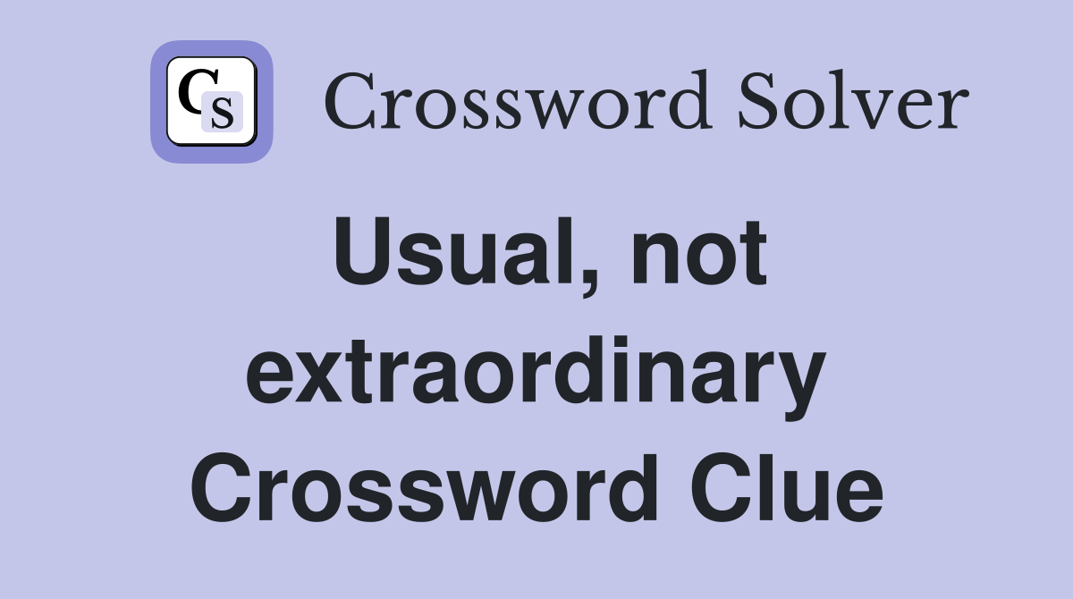 Usual, not extraordinary Crossword Clue