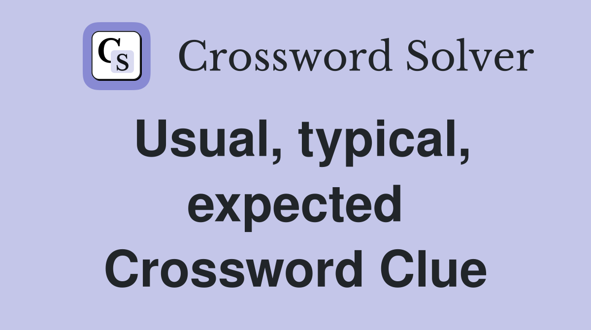Usual, typical, expected Crossword Clue