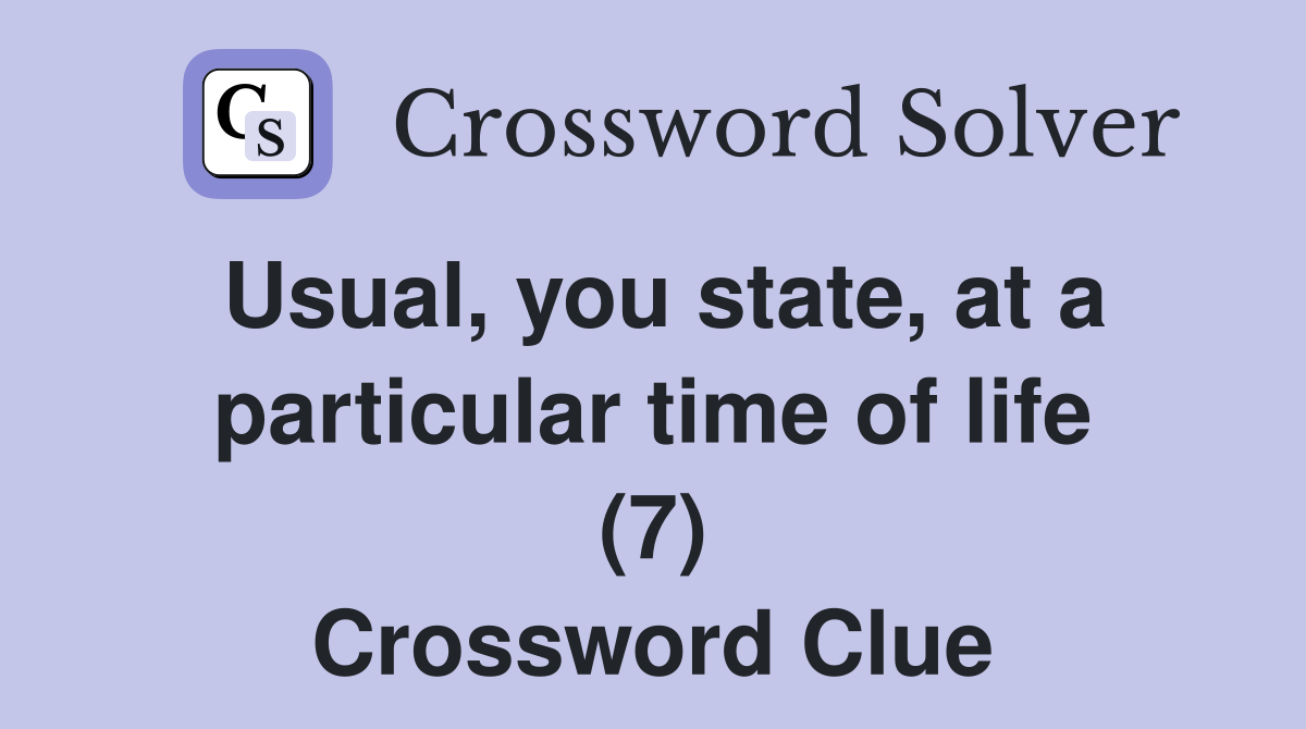 Usual, you state, at a particular time of life (7) Crossword Clue