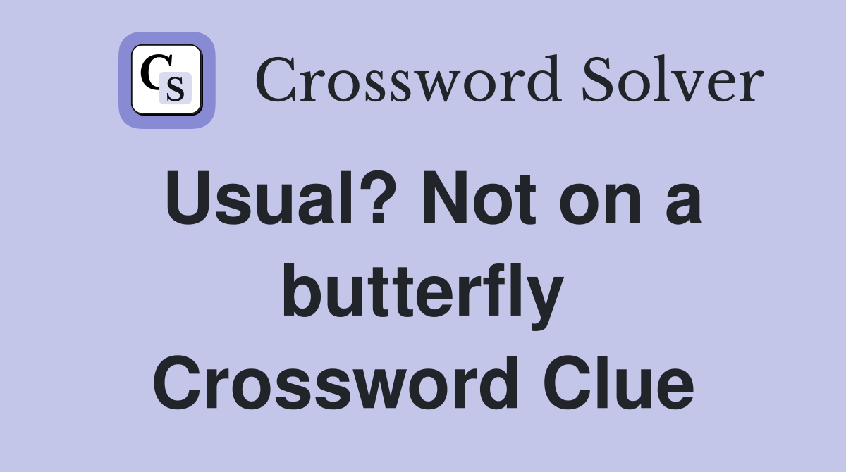 Usual? Not on a butterfly Crossword Clue