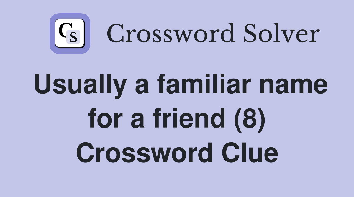 Usually a familiar name for a friend (8) Crossword Clue
