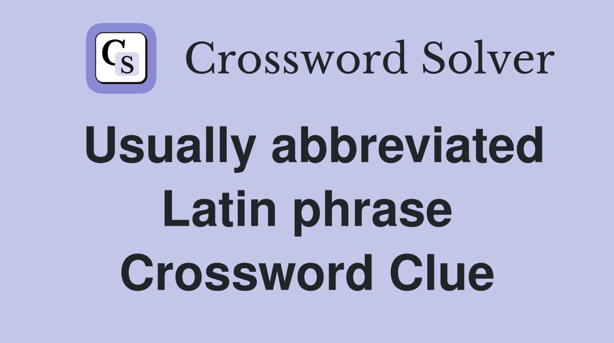 Usually abbreviated Latin phrase Crossword Clue