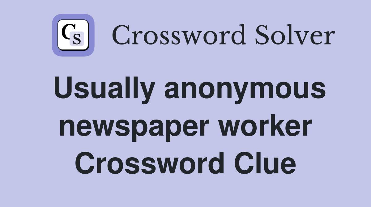 Usually anonymous newspaper worker Crossword Clue