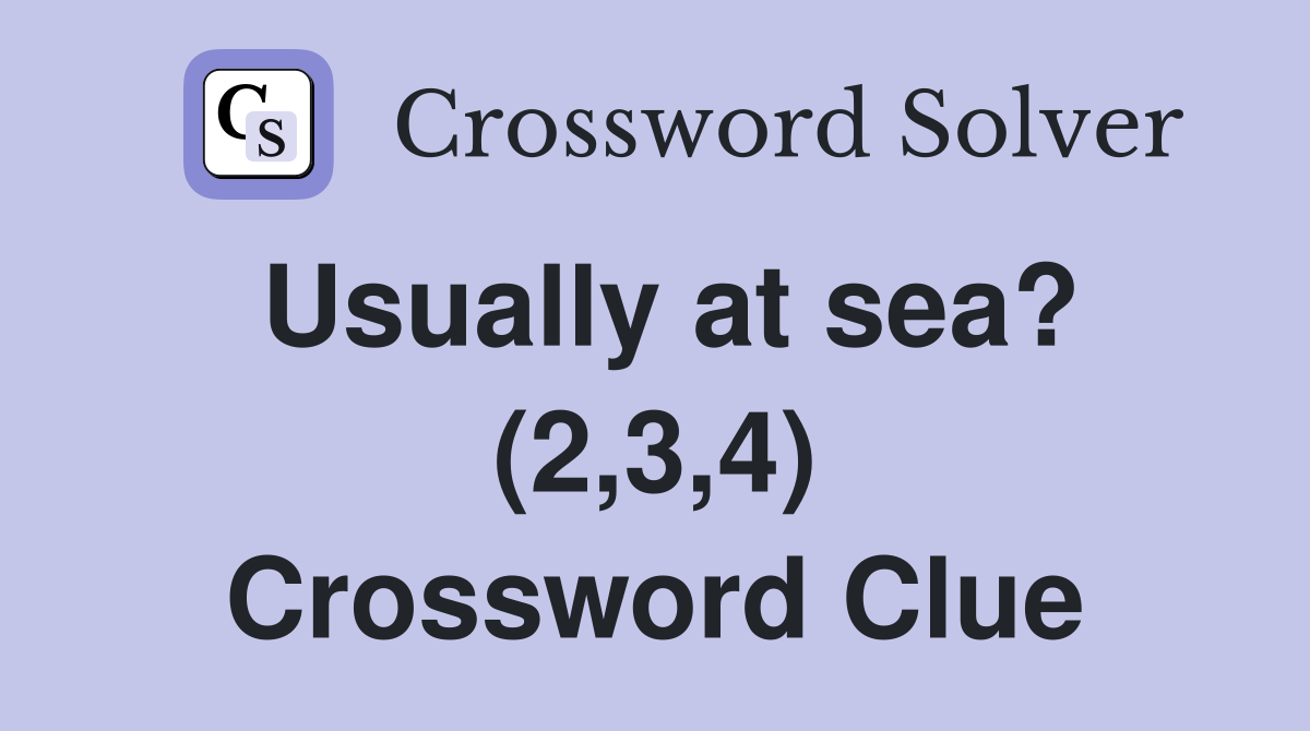 Usually at sea? (2,3,4) Crossword Clue