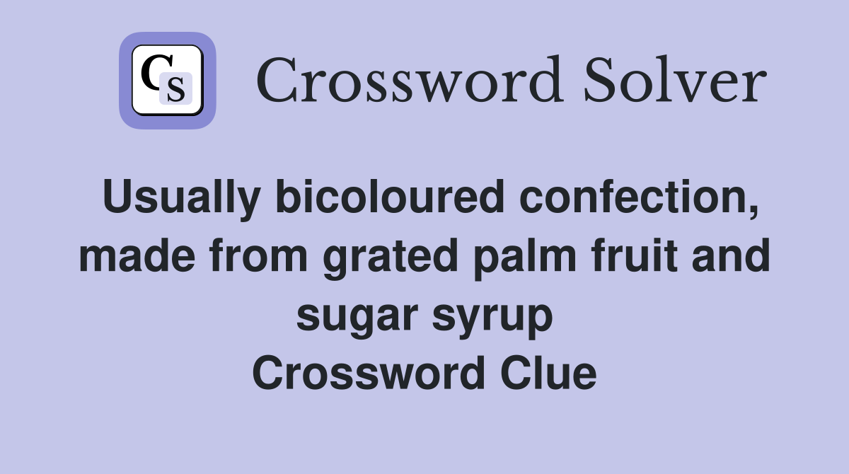 Usually bicoloured confection, made from grated palm fruit and sugar syrup Crossword Clue