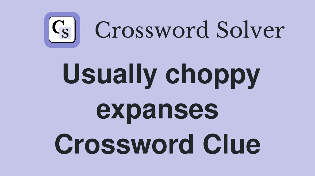 Usually choppy expanses Crossword Clue