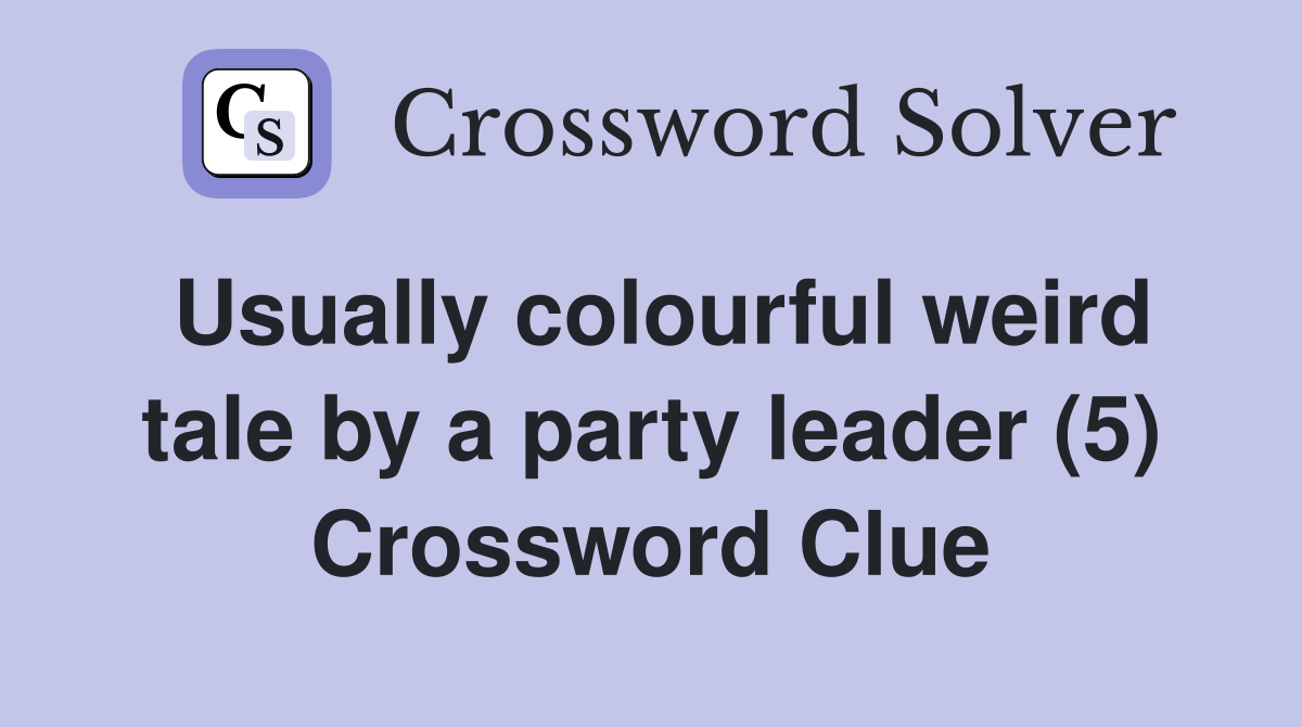 Usually colourful weird tale by a party leader (5) Crossword Clue