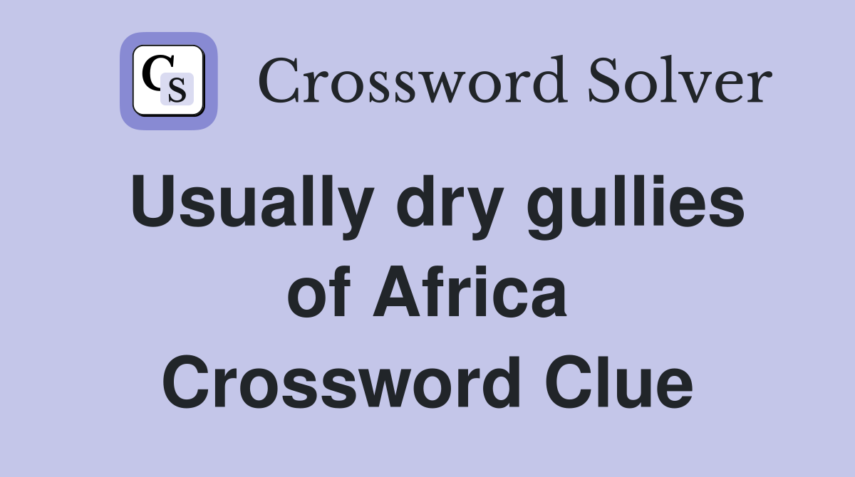 Usually dry gullies of Africa Crossword Clue